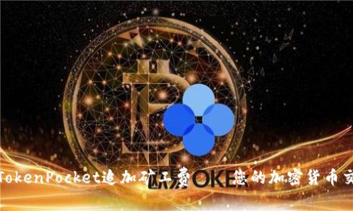 如何在TokenPocket追加矿工费——您的加密货币交易体验