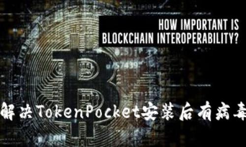 如何解决TokenPocket安装后有病毒问题