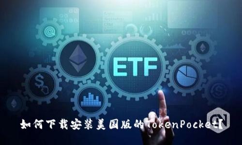 如何下载安装美国版的TokenPocket？