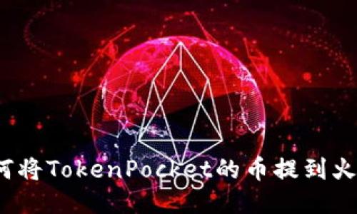 如何将TokenPocket的币提到火币？