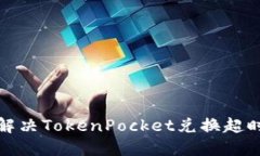 如何解决TokenPocket兑换超时