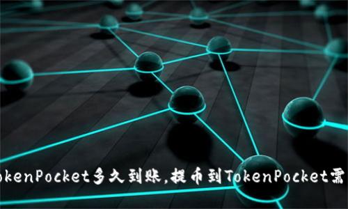 火币网提币到TokenPocket多久到账，提币到TokenPocket需要注意哪些问题