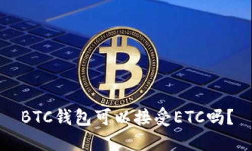 BTC钱包可以接受ETC吗？