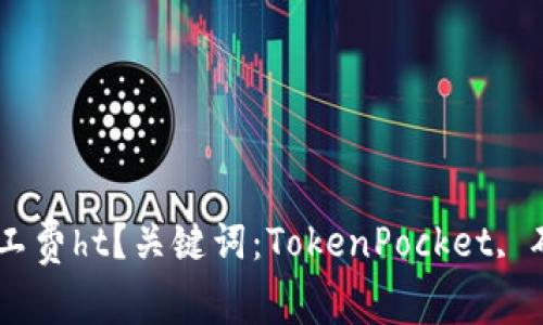 什么是TokenPocket矿工费ht？关键词：TokenPocket, 矿工费, ht/guanjianci