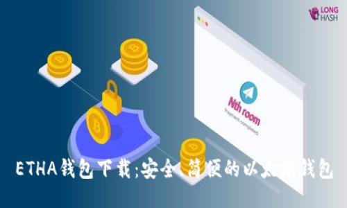 ETHA钱包下载：安全、简便的以太坊钱包