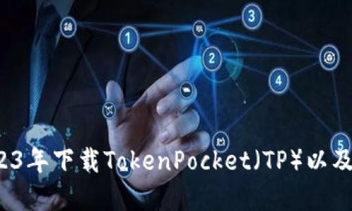 如何在2023年下载TokenPocket（TP）以及最新版本？