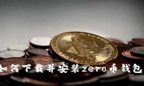 如何下载并安装zero币钱包？