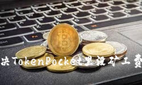 如何解决TokenPocket里没矿工费的问题