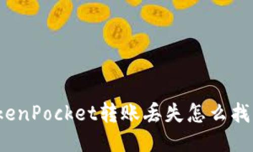 TokenPocket转账丢失怎么找回？