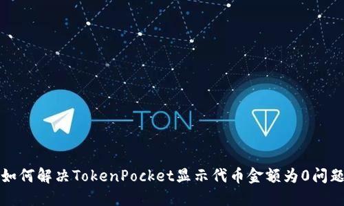 如何解决TokenPocket显示代币金额为0问题