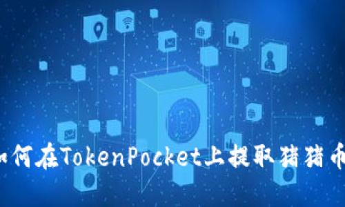 如何在TokenPocket上提取猪猪币？