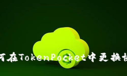 如何在TokenPocket中更换协议