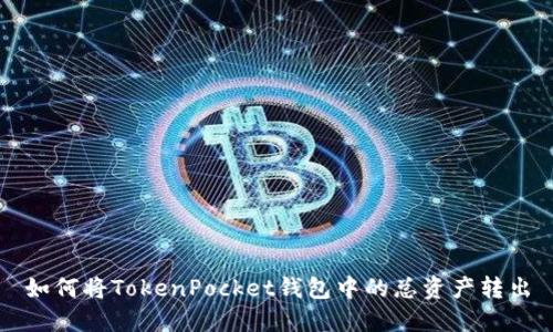 如何将TokenPocket钱包中的总资产转出