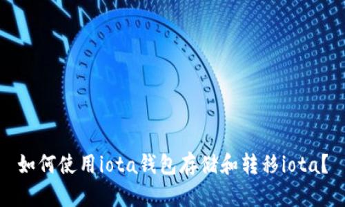 如何使用iota钱包存储和转移iota？