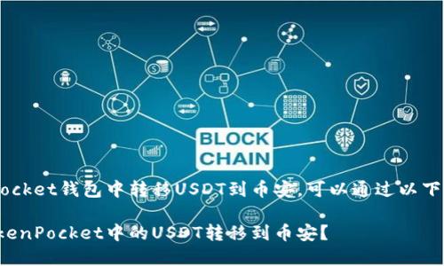 在TokenPocket钱包中转移USDT到币安，可以通过以下步骤完成：

如何将TokenPocket中的USDT转移到币安？