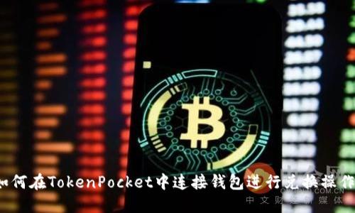 如何在TokenPocket中连接钱包进行兑换操作？