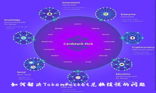 如何解决TokenPocket兑换缓慢的问题