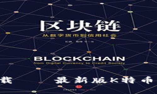 K特币电子钱包下载——最新版K特币钱包下载安装指南