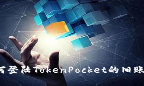 如何登陆TokenPocket的旧账号？