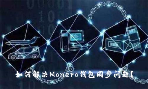 如何解决Monero钱包同步问题？