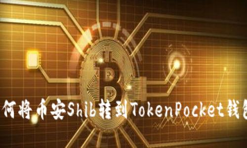 如何将币安Shib转到TokenPocket钱包？