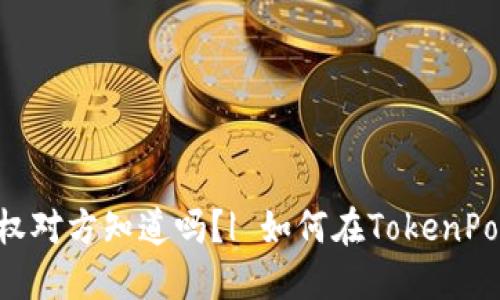 TokenPocket取消授权对方知道吗？| 如何在TokenPocket中取消应用授权