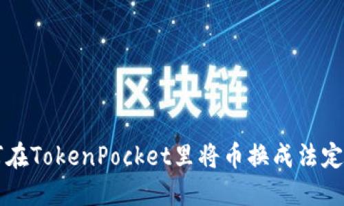 如何在TokenPocket里将币换成法定货币