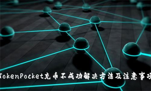 TokenPocket充币不成功解决方法及注意事项