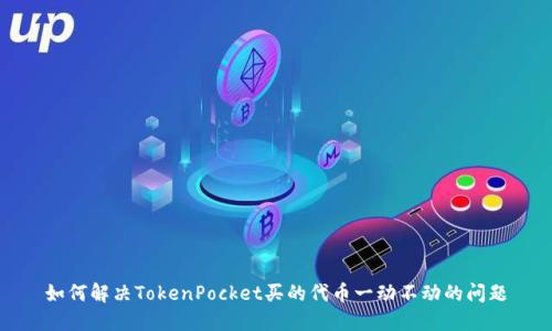 如何解决TokenPocket买的代币一动不动的问题