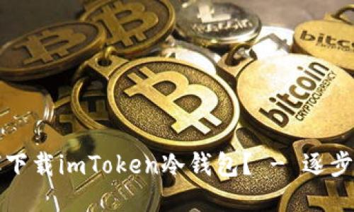 如何下载imToken冷钱包？ - 逐步指南