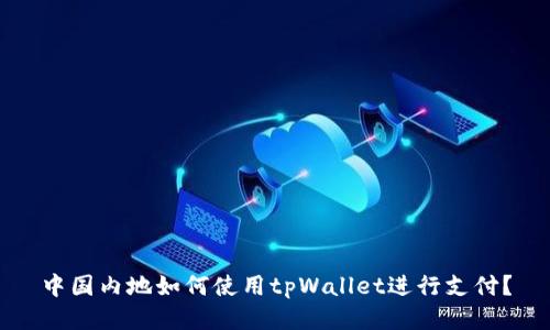 中国内地如何使用tpWallet进行支付？