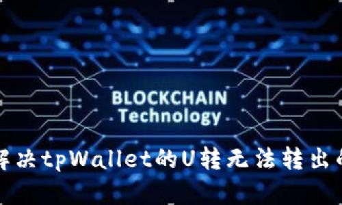 如何解决tpWallet的U转无法转出的问题