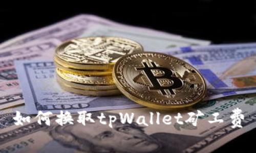 如何换取tpWallet矿工费