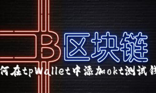 如何在tpWallet中添加okt测试钱包