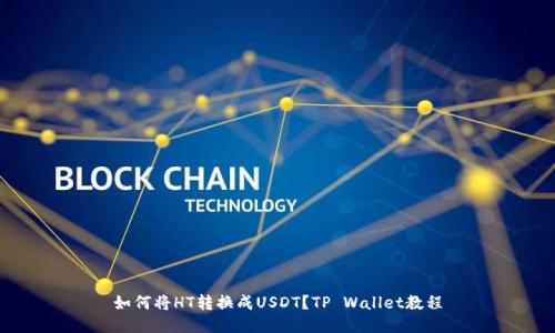 如何将HT转换成USDT？TP Wallet教程