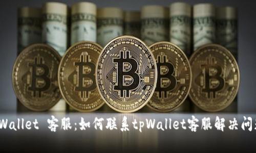 tpWallet 客服：如何联系tpWallet客服解决问题？