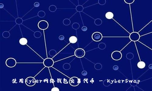 使用Kyber网络钱包交易代币 - KyberSwap