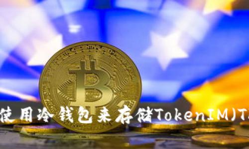 如何使用冷钱包来存储TokenIM（TKM）？