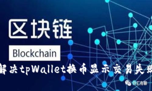 如何解决tpWallet换币显示交易失败问题