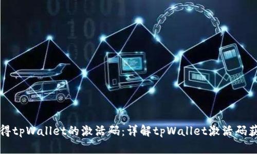 如何获得tpWallet的激活码：详解tpWallet激活码获取方法