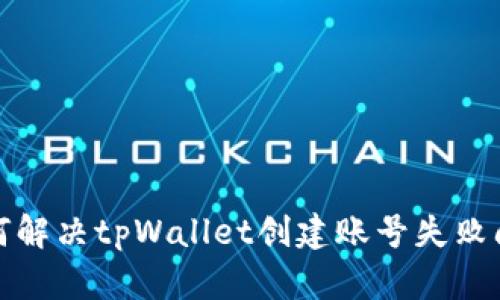 如何解决tpWallet创建账号失败问题