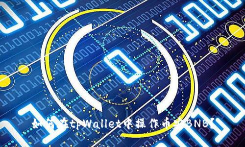 如何在tpWallet中操作币安BNB？