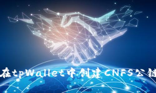 如何在tpWallet中创建CNFS公链钱包