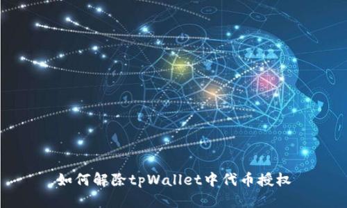 如何解除tpWallet中代币授权