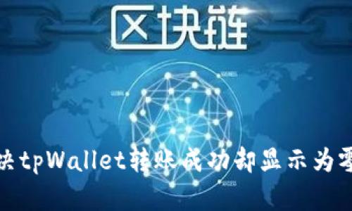 如何解决tpWallet转账成功却显示为零的问题