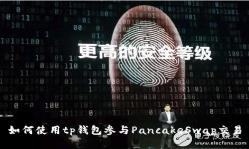 如何使用tp钱包参与PancakeSwap交易