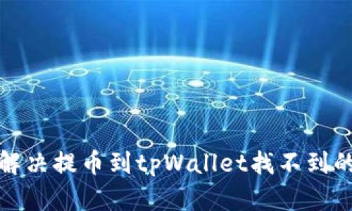 如何解决提币到tpWallet找不到的问题