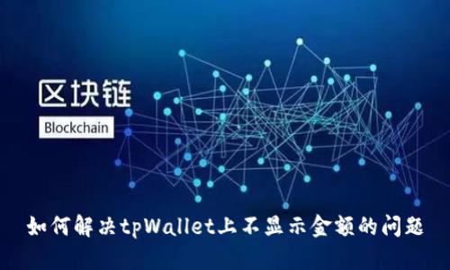 如何解决tpWallet上不显示金额的问题