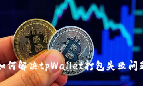 如何解决tpWallet打包失败问题