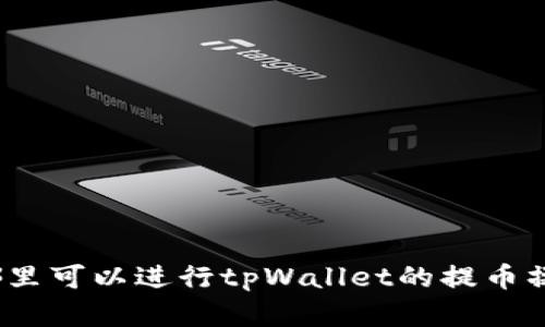 在哪里可以进行tpWallet的提币操作？